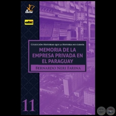 MEMORIA DE LA EMPRESA PRIVADA EN EL PARAGUAY - Volumen 11 - Autor: BERNARDO NERY FARINA - Año 2020